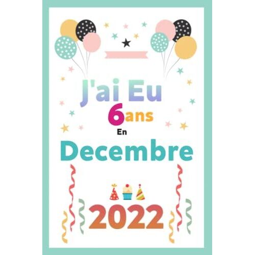 J'ai Eu 6ans En Decembre 2022: Joyeux 6ans Anniversaire 6ans Idées Cadeaux Pour Garçons, Filles, Fils, Fille, ... Sociale, Alternative Drôle De Carte (French Edition)