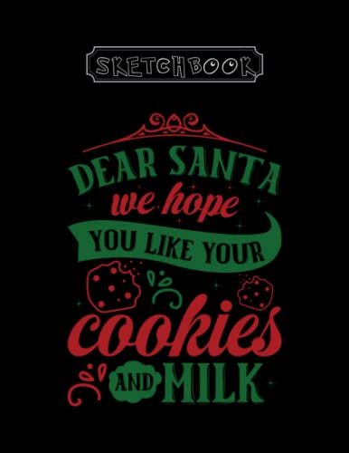 Sketchbook: Christmas Dear Santa We Hope You Like Your Cookies And Milk 8in X 11in Black Cover