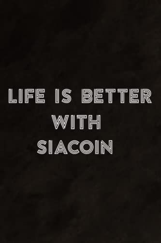 Siacoin Crypto, Life Is Better With Siacoin Nice Notebook Planner: Siacoin, Daily Checklist, Goals, Reminders, Notes, Motivational Organizer,Goals,Pretty,To Do List