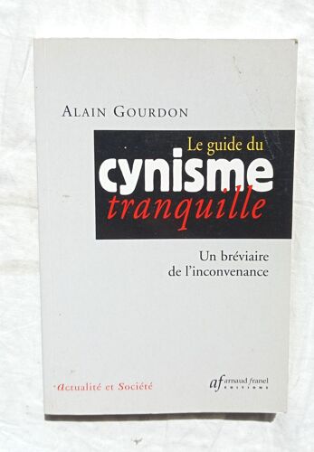 Alain Gourdon, Le Guide Du Cynisme Tranquille, Un Bréviaire De L'inconvenance, Arnaud Franel Éditions, 2000