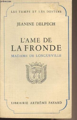 L Ame De La Fronde - Madame De Longueville - Collection Les Temps Et Les Destins