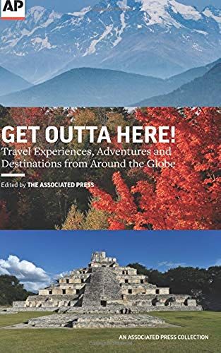 Get Outta Here!: Travel Experiences, Adventures And Destinations From Around The Globe