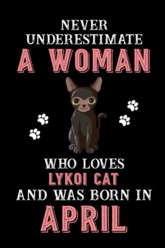 Never Underestimate A Woman Who Loves Lykoi Cat And Was Born In April: Perfect Lykoi Cat Notebook For Women, Loves Cat Logbook, Journals, Gift For Birthday/Christmas Notebook For Womens