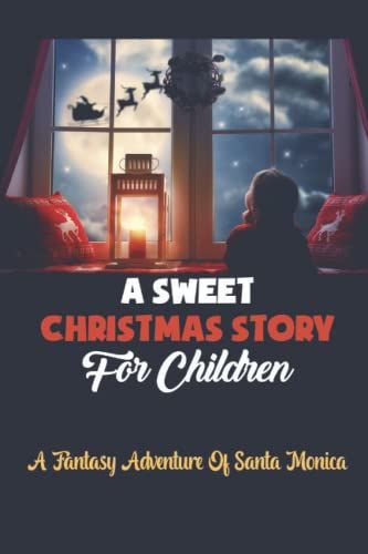 A Sweet Christmas Story For Children: A Fantasy Adventure Of Santa Monica