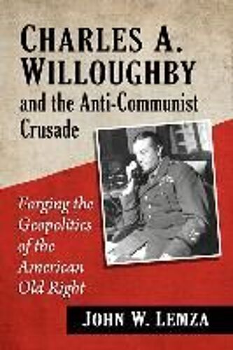Charles A. Willoughby And The Anti-Communist Crusade