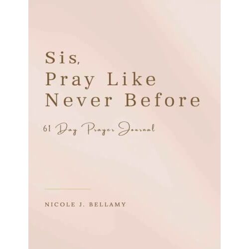Sis, Pray Like Never Before: 61 Day Prayer Journal