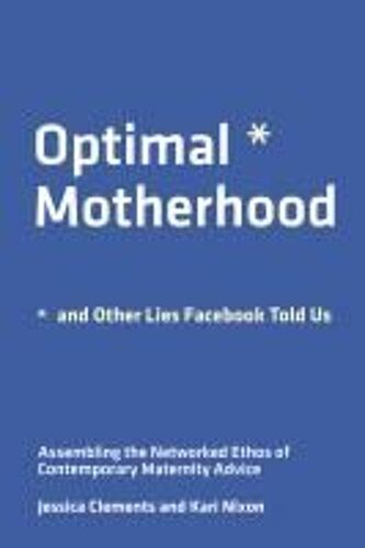 Optimal Motherhood And Other Lies Facebook Told Us