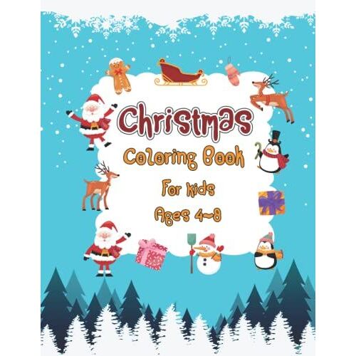 Christmas Coloring Book For Kids Ages 4-8: Childrens Christmas Coloring Book With Funny Santa, Reindeer, Snowmen & More.
