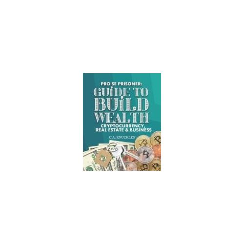 Pro Se Prisoner Guide To Build Wealth Cryptocurrency, Real Estate & Business