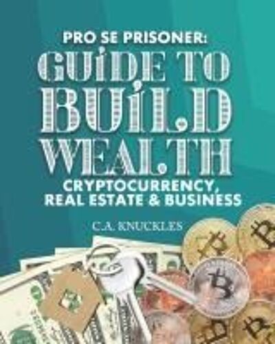 Pro Se Prisoner Guide To Build Wealth Cryptocurrency, Real Estate & Business