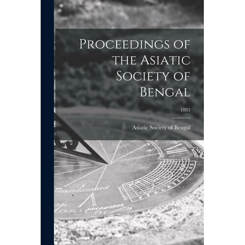 Proceedings Of The Asiatic Society Of Bengal; 1885