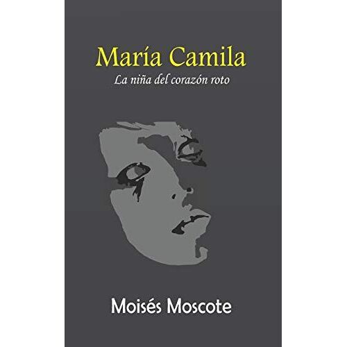 María Camila, La Niña Del Corazón Roto (Spanish Edition)