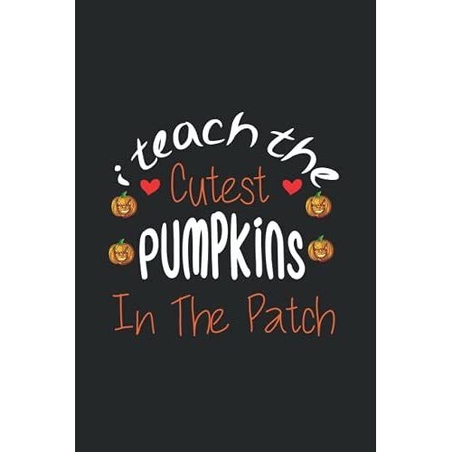 I Teach The Cutest Pumpkin In The Patch Notebook: Blank Lined Journal Notebook Halloween Horror Fans Perfect Gift To Write In Your Ideas, Plans, ... Party 100 Page College Ruled Diary Lined...