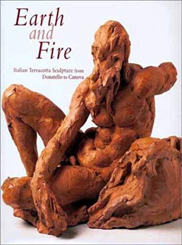 Earth And Fire : Italian Terracotta Sculture From Donatello To Canova