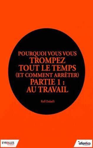 Pourquoi Vous Vous Trompez Tout Le Temps (Et Comment Arrêter) - Partie 1 : Au Travail