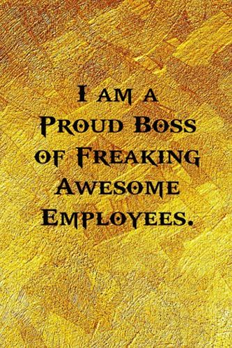 I Am A Proud Boss Of Freaking Awesome Employees.: Funny Coworker Notebooks (Funny Office Journals) - 6x9 Inches, 120 Lined Pages