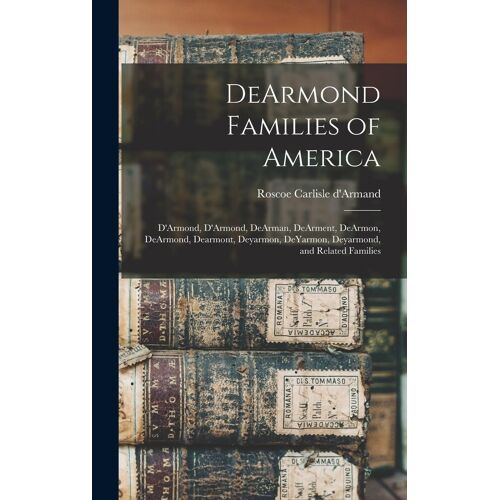 Dearmond Families Of America: D'armond, D'armond, Dearman, Dearment, Dearmon, Dearmond, Dearmont, Deyarmon, Deyarmon, Deyarmond, And Related Familie