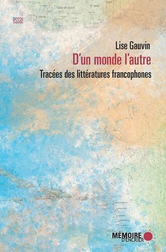 D'un Monde L'autre. Tracées Des Littératures Francophones