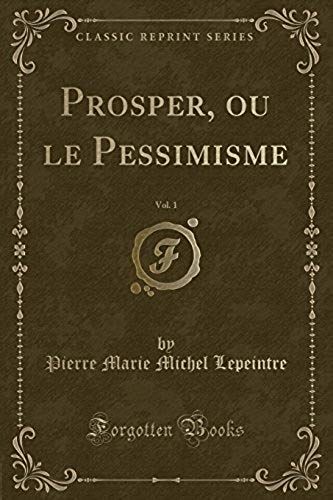 Lepeintre, P: Prosper, Ou Le Pessimisme, Vol. 1 (Classic Rep