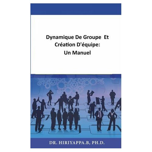 Dynamique De Groupe Et Création D'équipe: Un Manuel