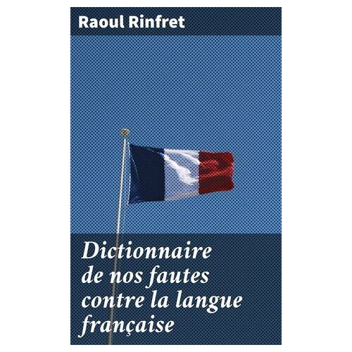 Dictionnaire De Nos Fautes Contre La Langue Française