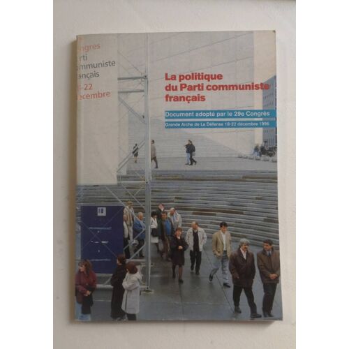 La Politique Du Parti Communiste Français, Document Adopté Par Le 29e Congrès, Grande Arche De La Défense 18-22 Décembre 1996