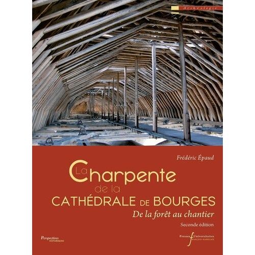 La Charpente De La Cathédrale De Bourges - De La Forêt Au Chantier