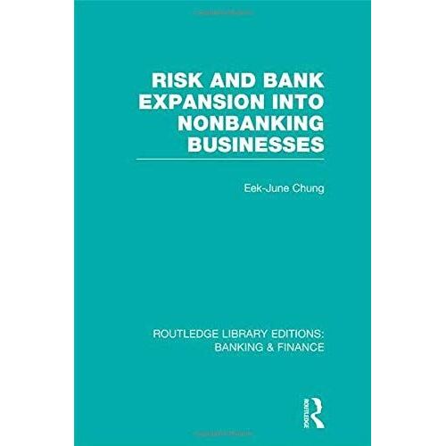 Risk And Bank Expansion Into Nonbanking Businesses (Rle: Banking & Finance) (Routledge Library Editions: Banking & Finance)