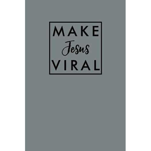 Make Jesus Viral Christian Believer: Journal, Planner, Diary, Notebook - 200 Pages, 6 X 9 Inches, White Paper, Matte Finished Soft Cover