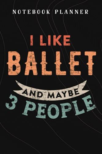 Notebook Planner Funny Ballegood I Like Ballet And Maybe 3 People Quote: Budget,Planning,Paycheck Budget,Business,Journal,6x9 In ,Personal,Daily,Hourly