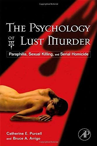 The Psychology Of Lust Murder: Paraphilia, Sexual Killing, And Serial Homicide