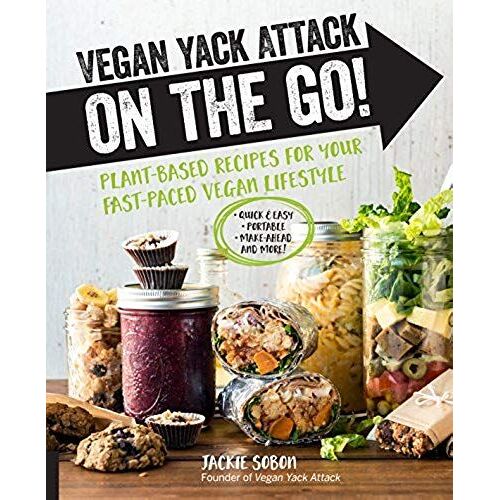 Vegan Yack Attack On The Go!: Plant-Based Recipes For Your Fast-Paced Vegan Lifestyle -Quick & Easy -Portable -Make-Ahead -And More!