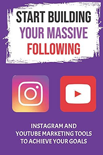 Start Building Your Massive Following: Instagram And Youtube Marketing Tools To Achieve Your Goals: Instagram As A Marketing Tool