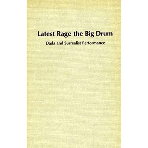 Latest Rage The Big Drum: Dada And Surrealist Performance (Studies In The Fine Arts Avant-Garde)