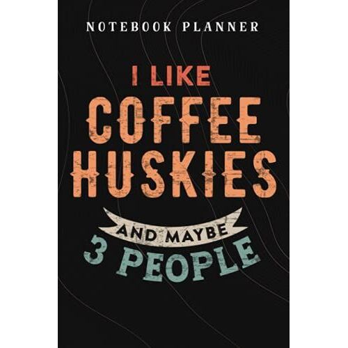 Notebook Planner Husky Owners Saying I Like Coffee Huskies And Maybe 3 People Nice: Budget,Planning,Paycheck Budget,Business,Journal,6x9 In ,Personal,Daily,Hourly