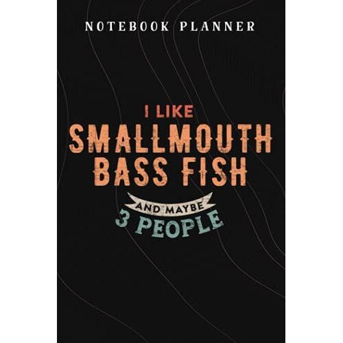 Notebook Planner Funny I Like Smallmouth Bass Fish And Maybe 3 People Graphic: Budget,Planning,Paycheck Budget,Business,Journal,6x9 In ,Personal,Daily,Hourly