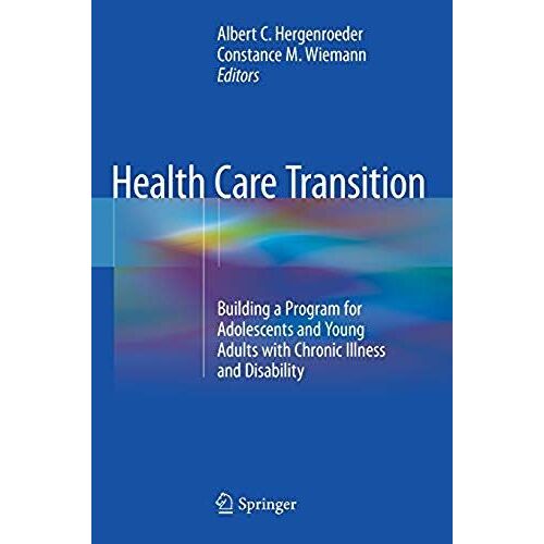 Health Care Transition : Building A Program For Adolescents And Young Adults With Chronic Illness And Disability