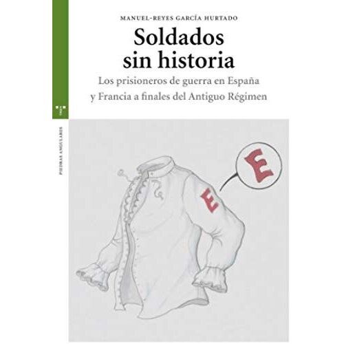 Soldados Sin Historia : Los Prisioneros De Guerra En España Y Francia A Finales Del Antiguo Régimen