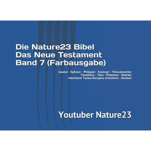 Die Nature23 Bibel Das Neue Testament Band 7 (Farbausgabe): Galater - Epheser - Philipper - Kolosser - Thessalonicher - Timotheus - Titus - Philemon - ... Neue Testament Farbausgabe) (German Edition)