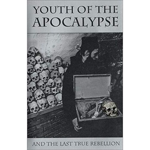 Youth Of The Apocalypse: And The Last True Rebellion