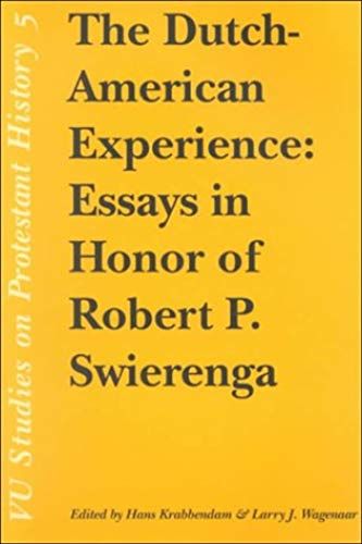 The Dutch-American Experience: Essays In Honor Of Robert P. Swierenga (Vu Studies On Protestant History)