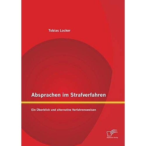 Absprachen Im Strafverfahren: Ein Überblick Und Alternative Verfahrensweisen