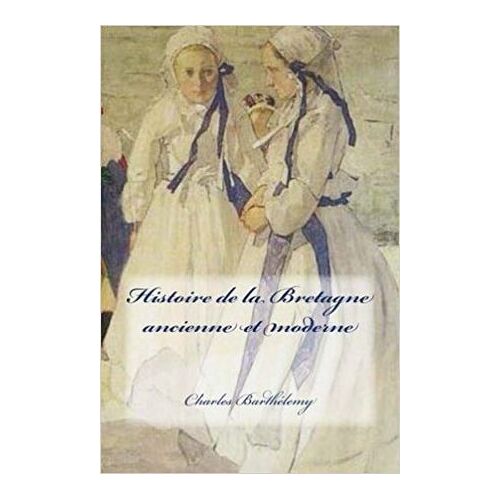 Histoire De La Bretagne Ancienne Et Moderne