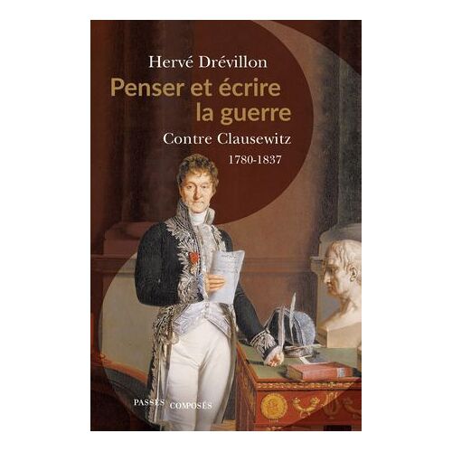 Penser Et Écrire La Guerre - Contre Clausewitz : 1780-1837