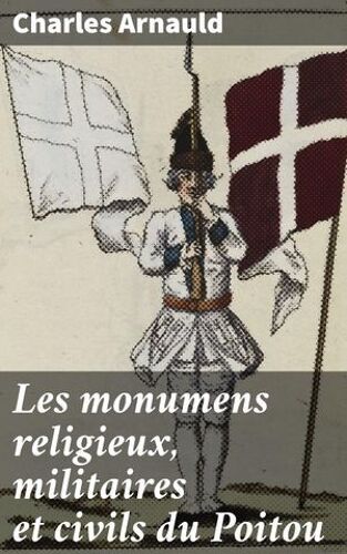 Les Monumens Religieux, Militaires Et Civils Du Poitou