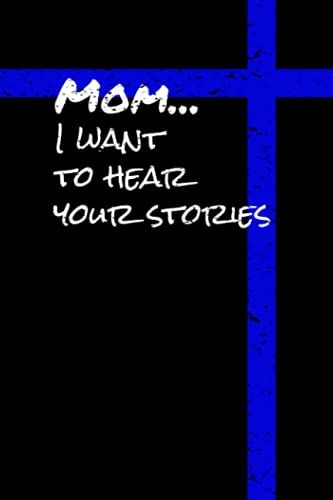 Mom, I Want To Hear Your Stories: A Journal For The Police Officer In Your Life - 6x9" - 100 Pages