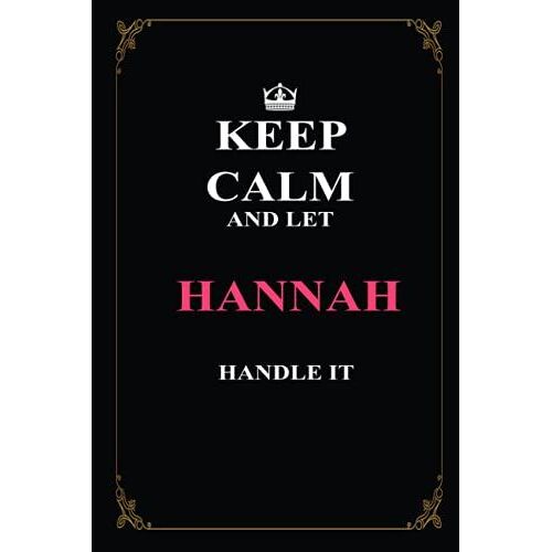 Keep Calm And Let Hannah Handle It: Great Gift For Women And Girls Whose Name Hannah : Birthday, Anniversary, Christmas, Thanksgiving Or Any Occasion, ... Journal / Notebook, 110 Pages, Size 6 X 9