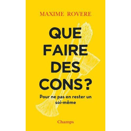 Que Faire Des Cons ? Pour Ne Pas En Rester Un Soi-Même