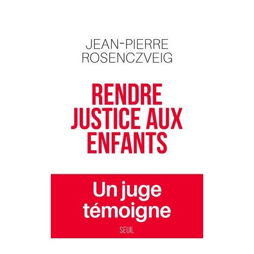 Rendre Justice Aux Enfants - Un Juge Témoigne