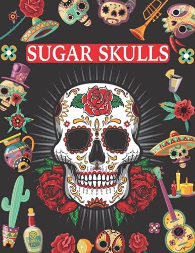 Sugar Skulls: Día De Los Muertos Libro De Colorear Para Adultos Relajante Anti Estrés. Calaveras Mexicanas, Patrones Florales Y Mucho Más. (Spanish Edition)